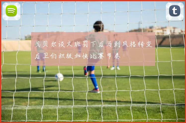 戈贝尔谈文班罚下后马刺风格转变后卫们积极加快比赛节奏