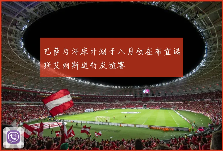 巴萨与河床计划于八月初在布宜诺斯艾利斯进行友谊赛